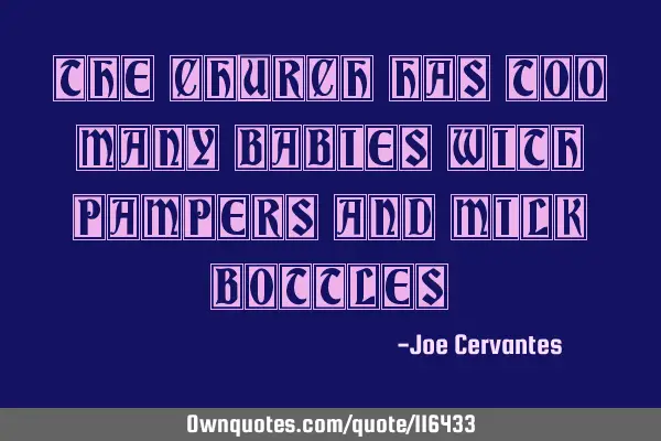The church has too many babies with pampers and milk