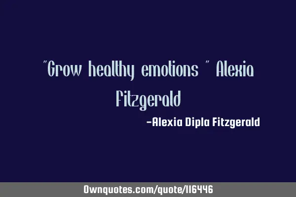 "Grow healthy emotions " Alexia F
