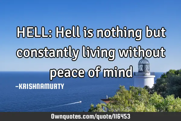 HELL: Hell is nothing but constantly living without peace of
