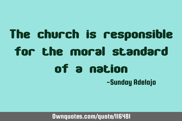 The church is responsible for the moral standard of a