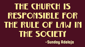 The church is responsible for the rule of law in the society