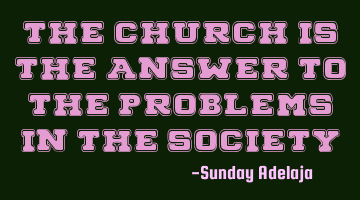 The church is the answer to the problems in the society