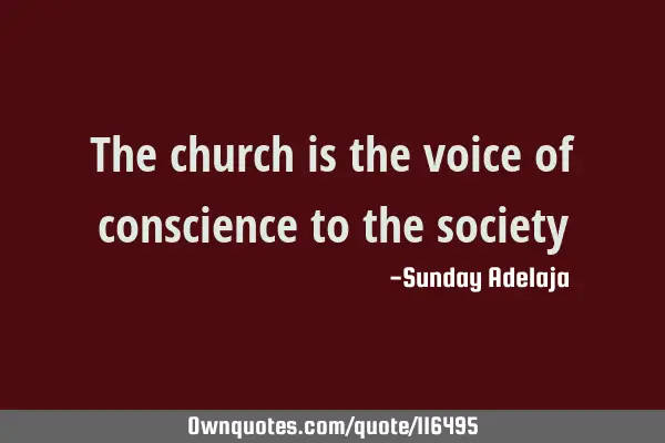 The church is the voice of conscience to the