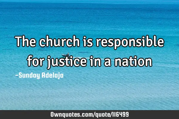 The church is responsible for justice in a
