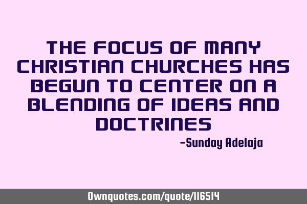 The focus of many Christian churches has begun to center on a blending of ideas and