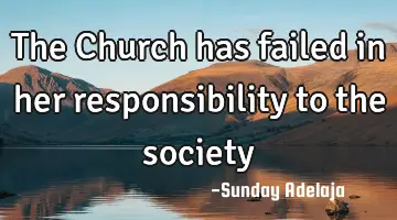 The Church has failed in her responsibility to the society