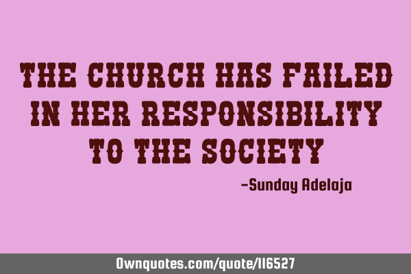The Church has failed in her responsibility to the