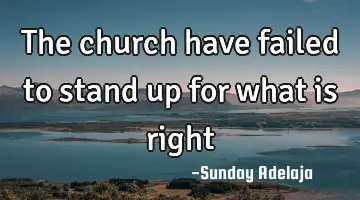 The church have failed to stand up for what is right