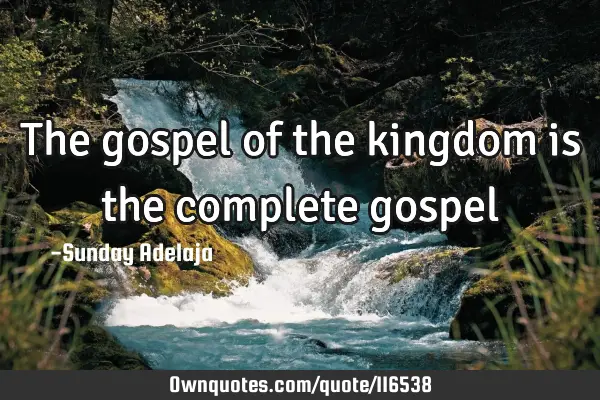 The gospel of the kingdom is the complete