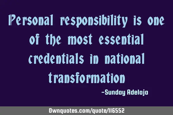Personal responsibility is one of the most essential credentials in national