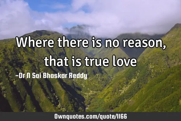 Where there is no reason, that is true