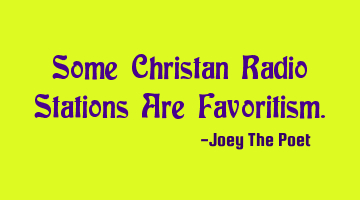 Some Christan Radio Stations Are Favoritism.