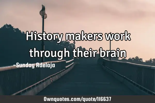 History makers work through their