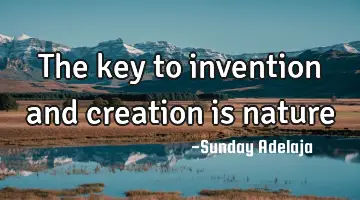 The key to invention and creation is nature
