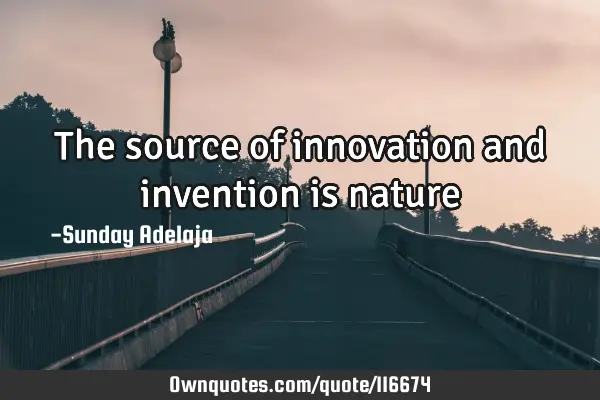 The source of innovation and invention is