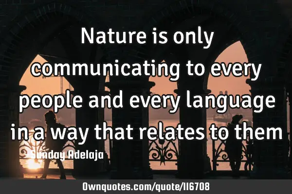 Nature is only communicating to every people and every language in a way that relates to