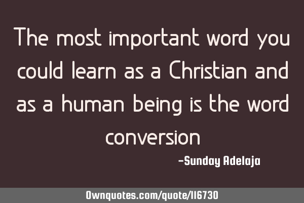 The most important word you could learn as a Christian and as a human being is the word