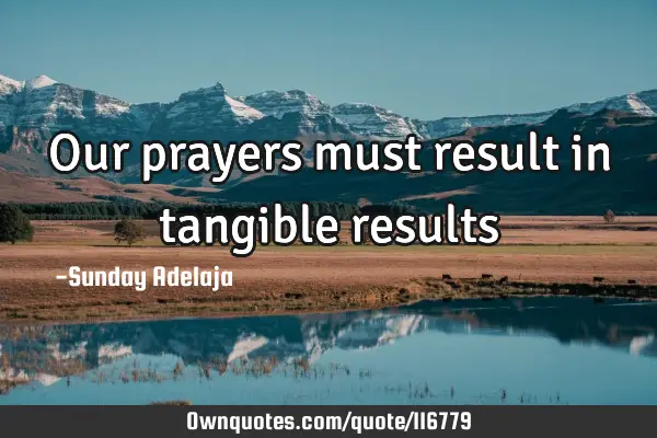 Our prayers must result in tangible