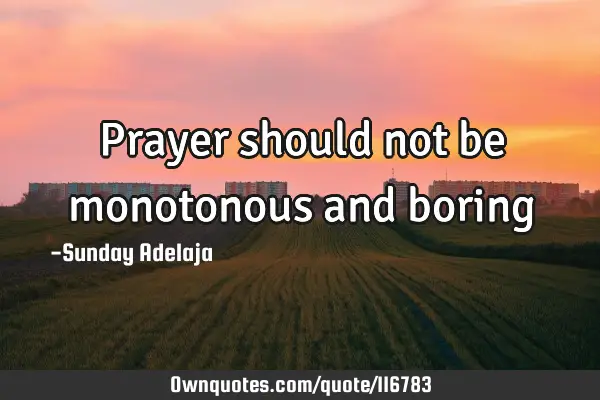 Prayer should not be monotonous and