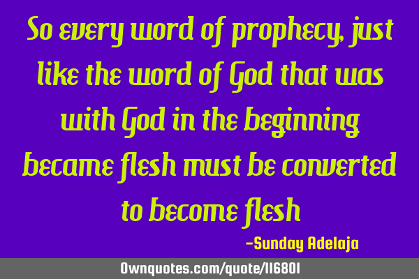 So every word of prophecy, just like the word of God that was with God in the beginning became