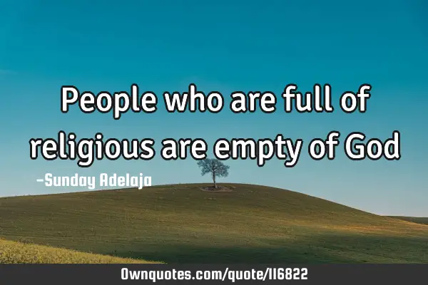 People who are full of religious are empty of G