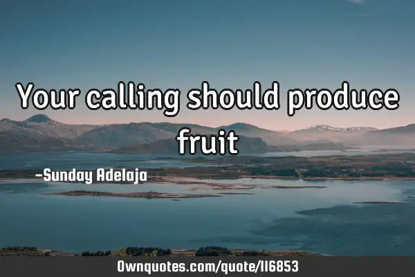 Your calling should produce