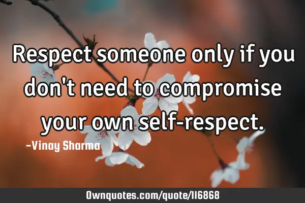 Respect someone only if you don