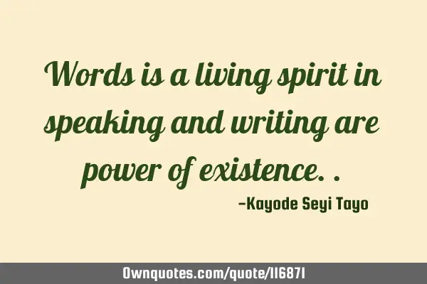 Words is a living spirit in speaking and writing are power of