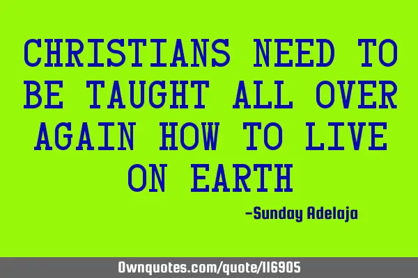 Christians need to be taught all over again how to live on