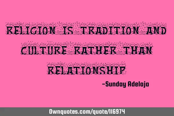 Religion is tradition and culture rather than