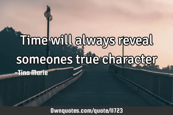 Time will always reveal someones true