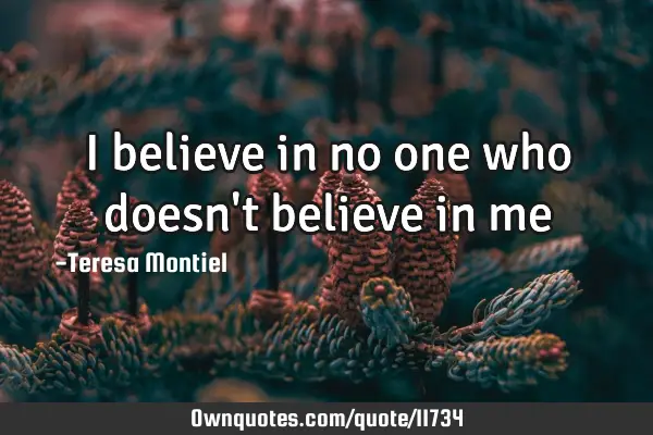 I believe in no one who doesn