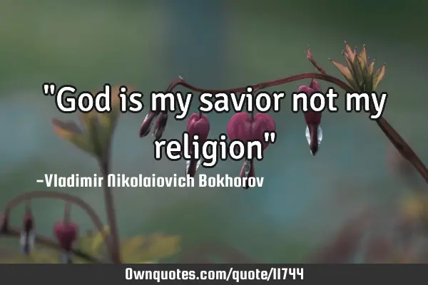 "God is my savior not my religion"