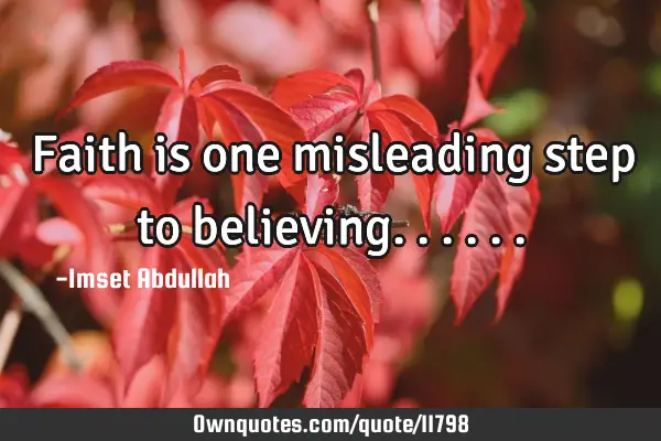 Faith is one misleading step to