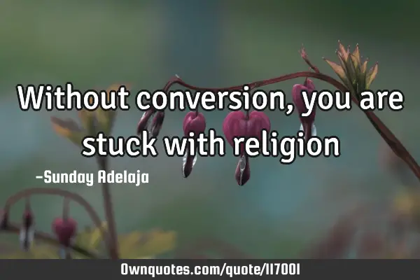 Without conversion, you are stuck with