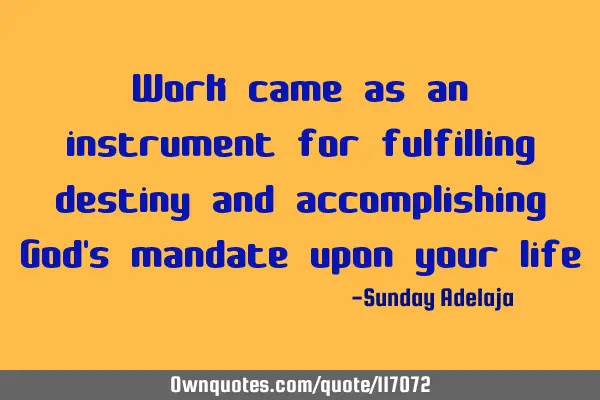 Work came as an instrument for fulfilling destiny and accomplishing God