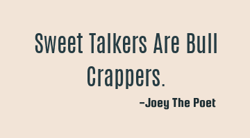 Sweet Talkers Are Bull Crappers.