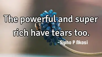 The powerful and super rich have tears too.