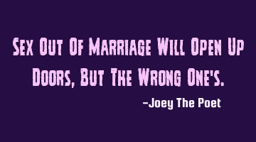 Sex Out Of Marriage Will Open Up Doors, But The Wrong One's.