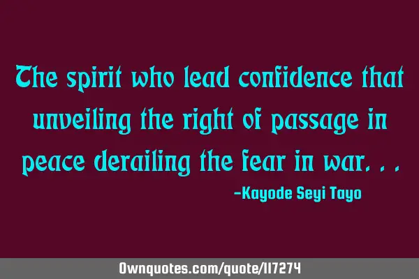 The spirit who lead confidence that unveiling the right of passage in peace derailing the fear in