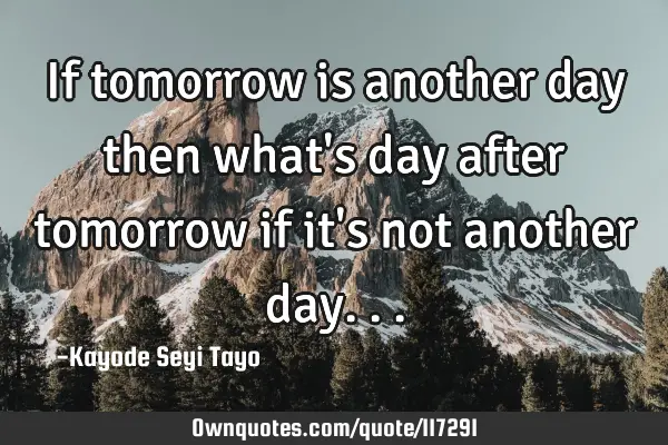 If tomorrow is another day then what