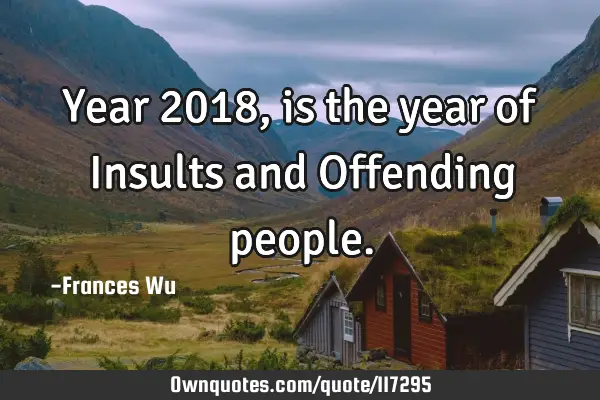 Year 2018, is the year of Insults and Offending