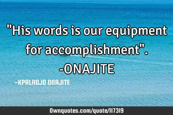 "His words is our equipment for accomplishment".-ONAJITE