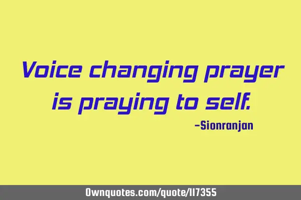 Voice changing prayer is praying to