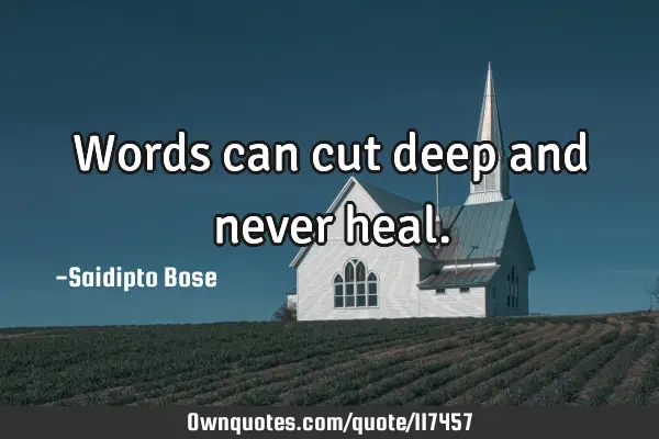 Words can cut deep and never