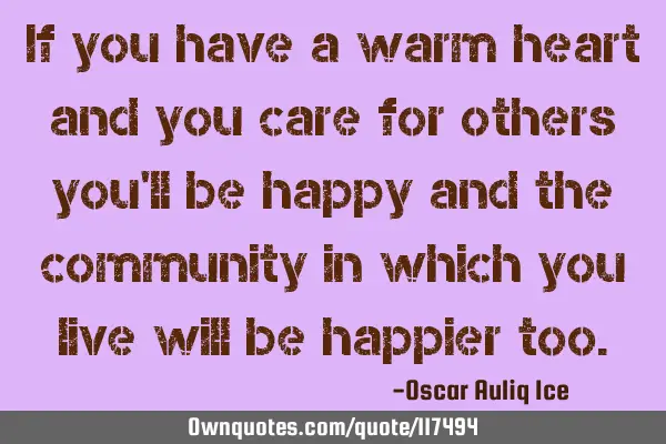 If you have a warm heart and you care for others you