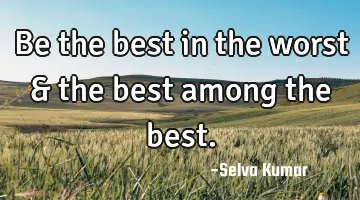 Be the best in the worst & the best among the