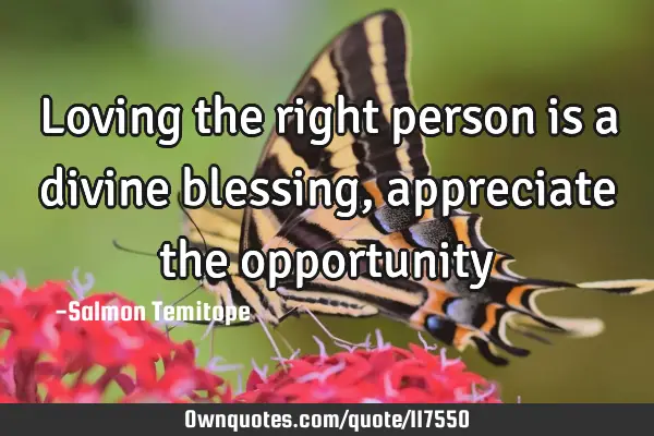 Loving the right person is a divine blessing, appreciate the