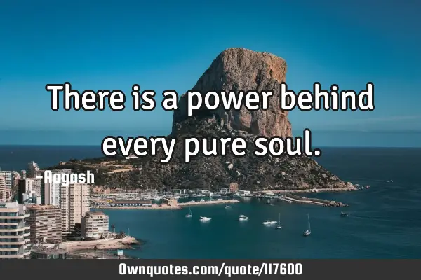 There is a power behind every pure