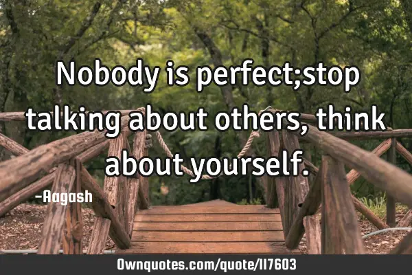 Nobody is perfect;stop talking about others,think about